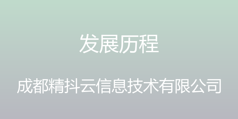 发展历程 - 成都精抖云信息技术有限公司