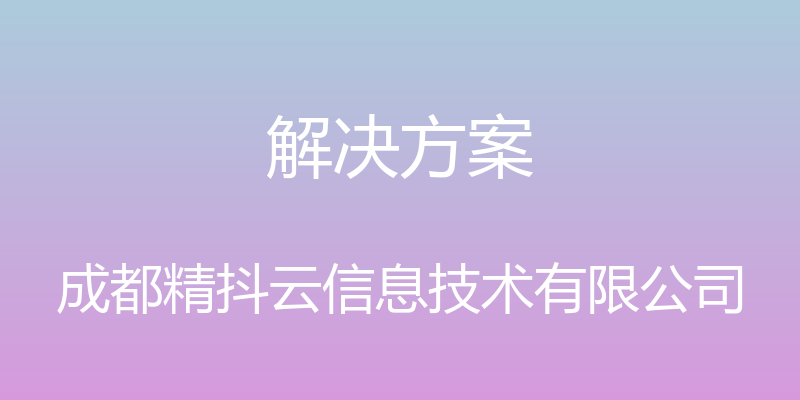 解决方案 - 成都精抖云信息技术有限公司