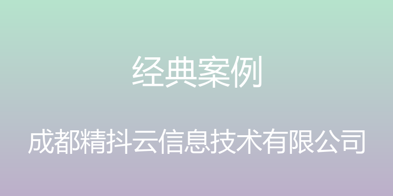 经典案例 - 成都精抖云信息技术有限公司