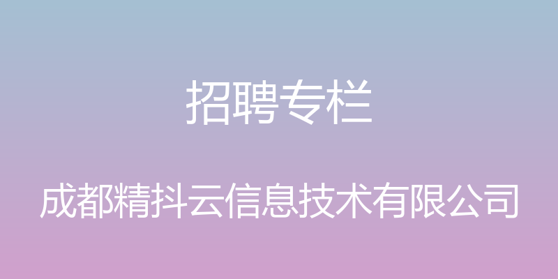 招聘专栏 - 成都精抖云信息技术有限公司